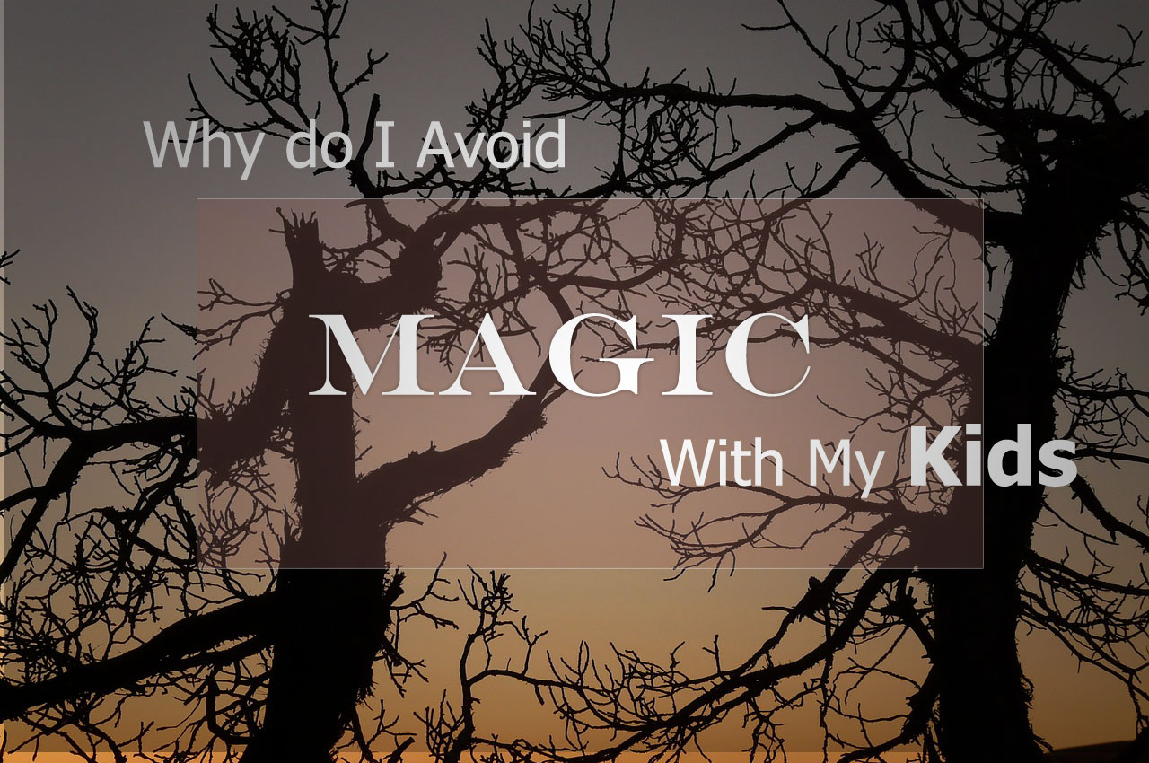 Why I Avoid Entertaining Magic with my Kids?