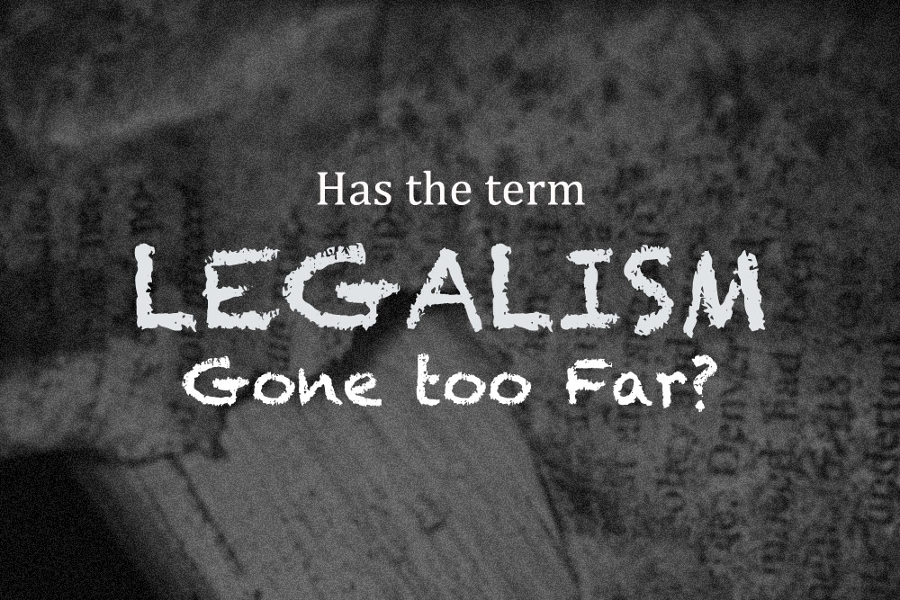 Has the Term Legalism Gone Too Far?