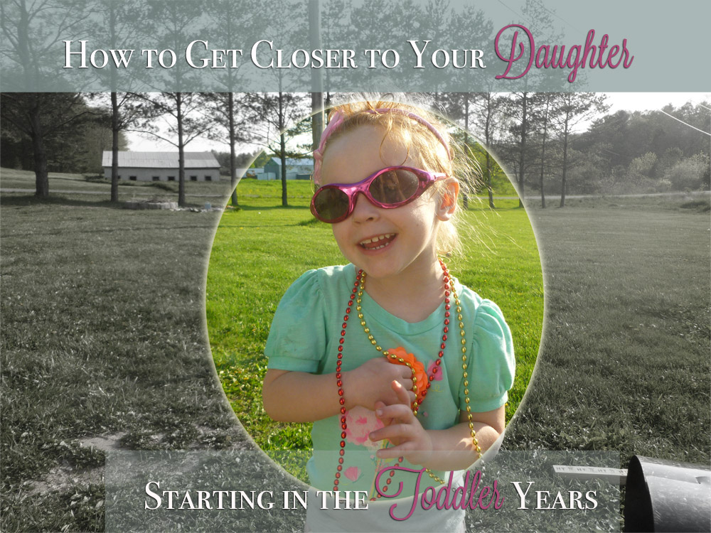 How to Get Closer to Your Daughter: Starting in the Toddler Years?